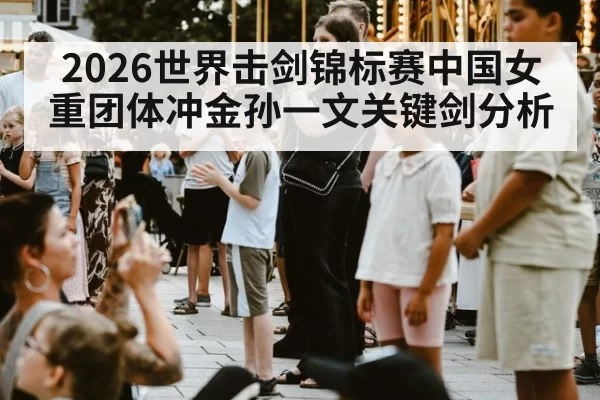 2026世界击剑锦标赛中国女重团体冲金孙一文关键剑分析